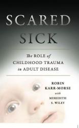 Scared Sick:  The Role of Childhood Trauma in Adult Disease 