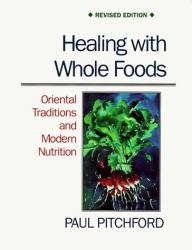 Healing With Whole Food: Oriental Traditions & Modern Nutrition