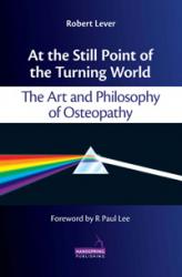 At the Still Point of the Turning World: The Art & Philosophy of Osteopathy